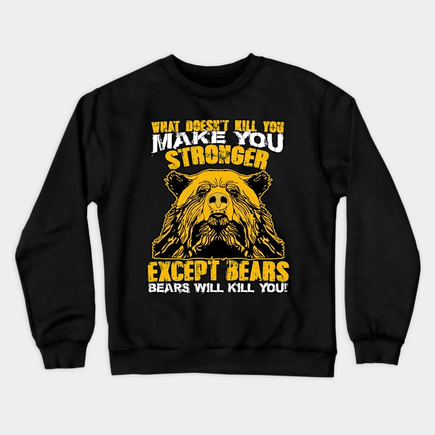 What Doesnt Kill You Make You Stronger Except Bears Bears Will Kill You Crewneck Sweatshirt by Suedm Sidi